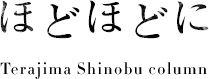 ほどほどに TERAJIMA Shinobu Column