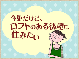 ロフトのある部屋のデメリット | ロフトのある部屋について | 今更だけど、ロフトのある部屋に住みたい