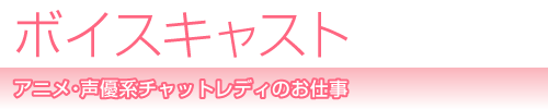 アニメ・声優系チャットレディのお仕事[ボイスキャスト募集]