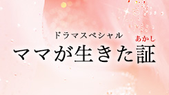 ドラマスペシャル「ママが生きた証」｜テレビ朝日