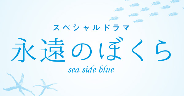 スペシャルドラマ「永遠のぼくら sea side blue」｜日本テレビ
