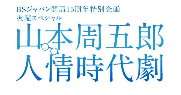 火曜スペシャル BSジャパン開局15周年特別企画 山本周五郎人情時代劇｜BSジャパン