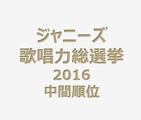 ジャニーズ歌唱力総選挙2016中間順位発表