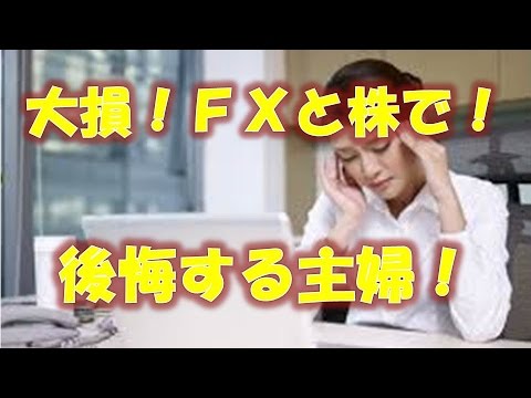 FXと株で大損・大失敗！悲惨！死にたいですと嘆く主婦！！ - YouTube