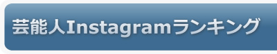 芸能人Instagram(インスタグラム) 【総合（除く海外）】フォロワー数ランキング