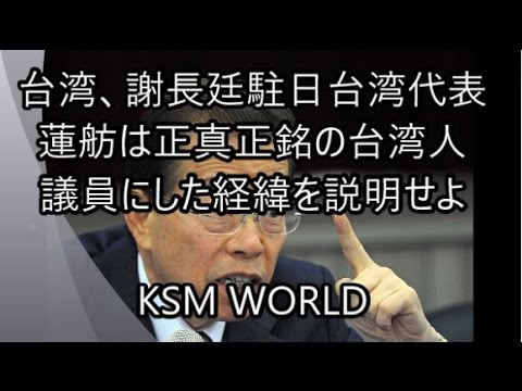 【KSM】台湾、謝長廷駐日台湾代表『蓮舫は正真正銘の台湾人。議員にした経緯を説明せよ』説明しなきゃ台湾籍離脱させない。 - YouTube