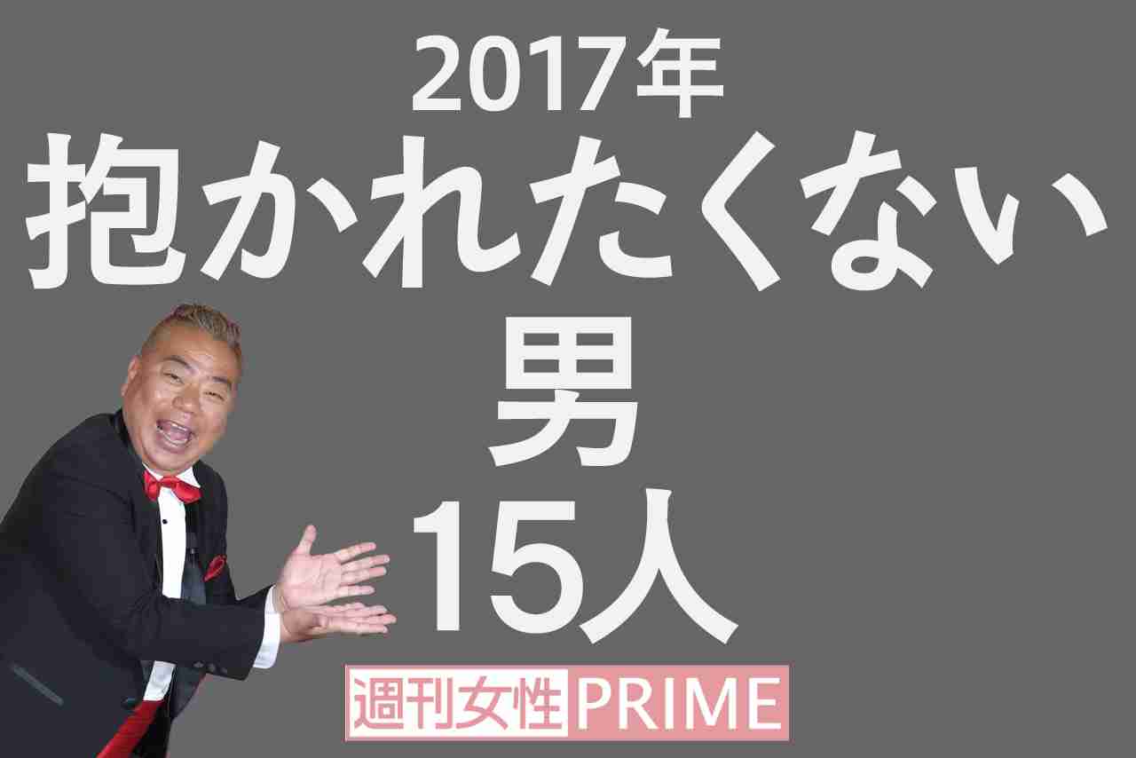 ＜抱かれたくない男2017＞ついに出川が陥落！ 社会を騒がした男が続々ランクイン | 週刊女性PRIME [シュージョプライム] | YOUのココロ刺激する