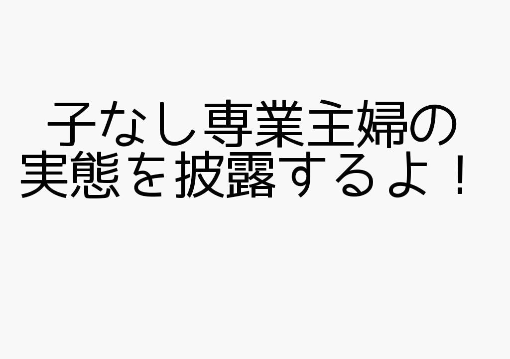 お子さんがいない専業主婦の雑談トピ