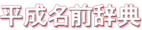平成名前辞典｜平成生まれの名前辞典。同姓同名検索や命名・名付けの参考サイト