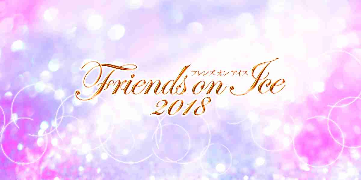 Friends on Ice 2018 | フレンズオンアイス2018