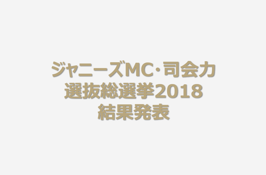 ジャニーズMC・司会力選抜総選挙2018結果発表！7千人が選んだトークの上手なメンバーランキングが決定