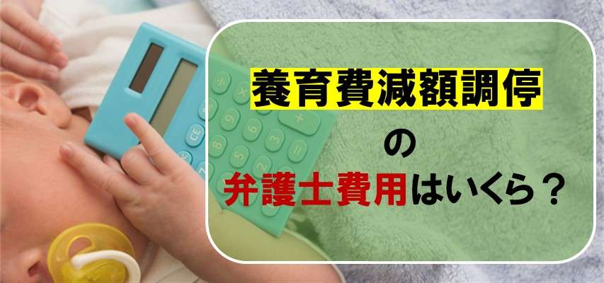 養育費減額調停の弁護士費用相場｜調停・審判手続きガイド｜離婚弁護士ナビ