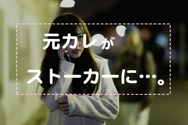 元カレがストーカー化する原因は”あなた”にあるのかも!? 事前に防ぐ心構えと具体的な対策法 – peek a boo - ピークアブー