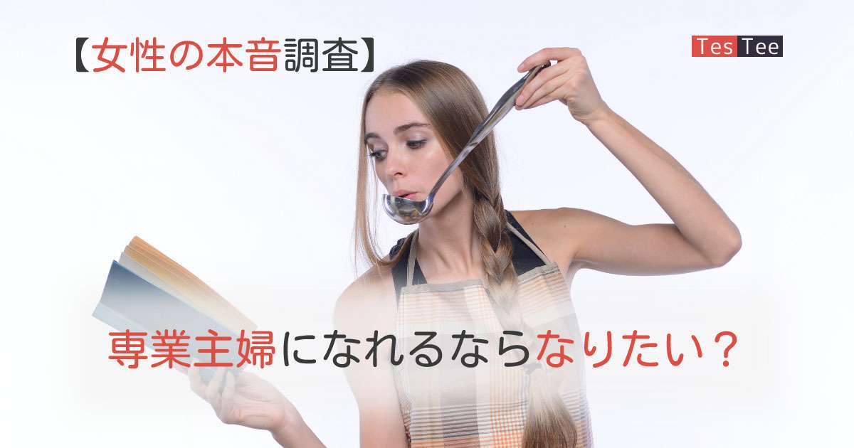 ある職業の女性のなんと80%以上が専業主婦になりたいと思っていた！ | TesTee Lab（テスティーラボ）| 若年層(10代、20代)を調査するアンケートメディア