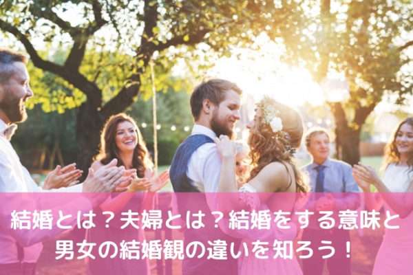 結婚とは？夫婦とは？結婚をする意味と男女の結婚観の違いを知ろう！ | 婚活サポート