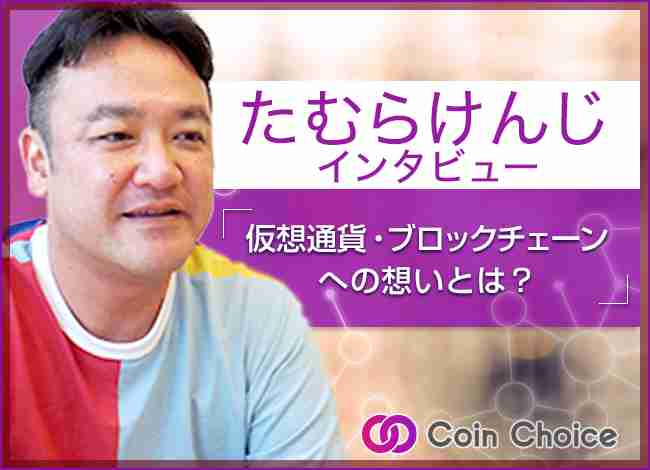 たむらけんじ インタビュー：仮想通貨・ブロックチェーンへの想いとは？ | CoinChoice
