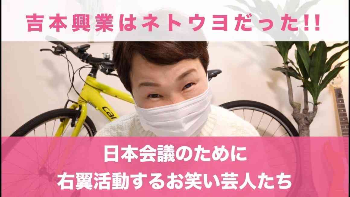 吉本興業はネトウヨだった!! 日本会議のために右翼活動をするお笑い芸人たち。 | Kawataのブログ