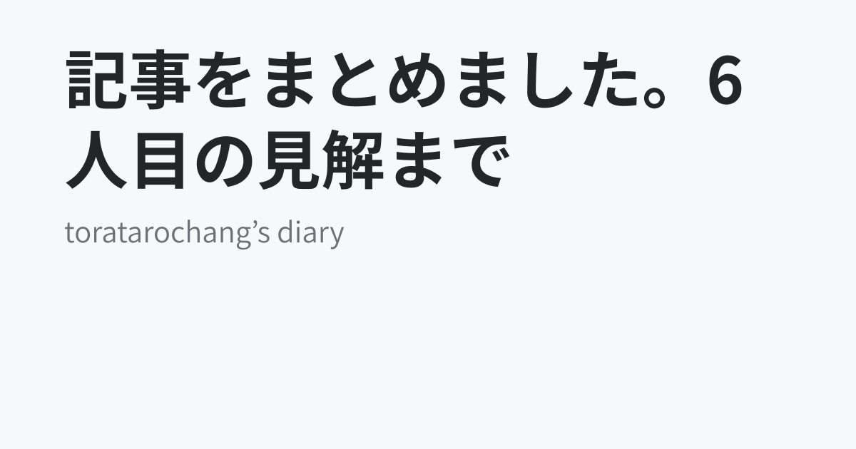 記事をまとめました。6人目の見解まで - toratarochang’s diary