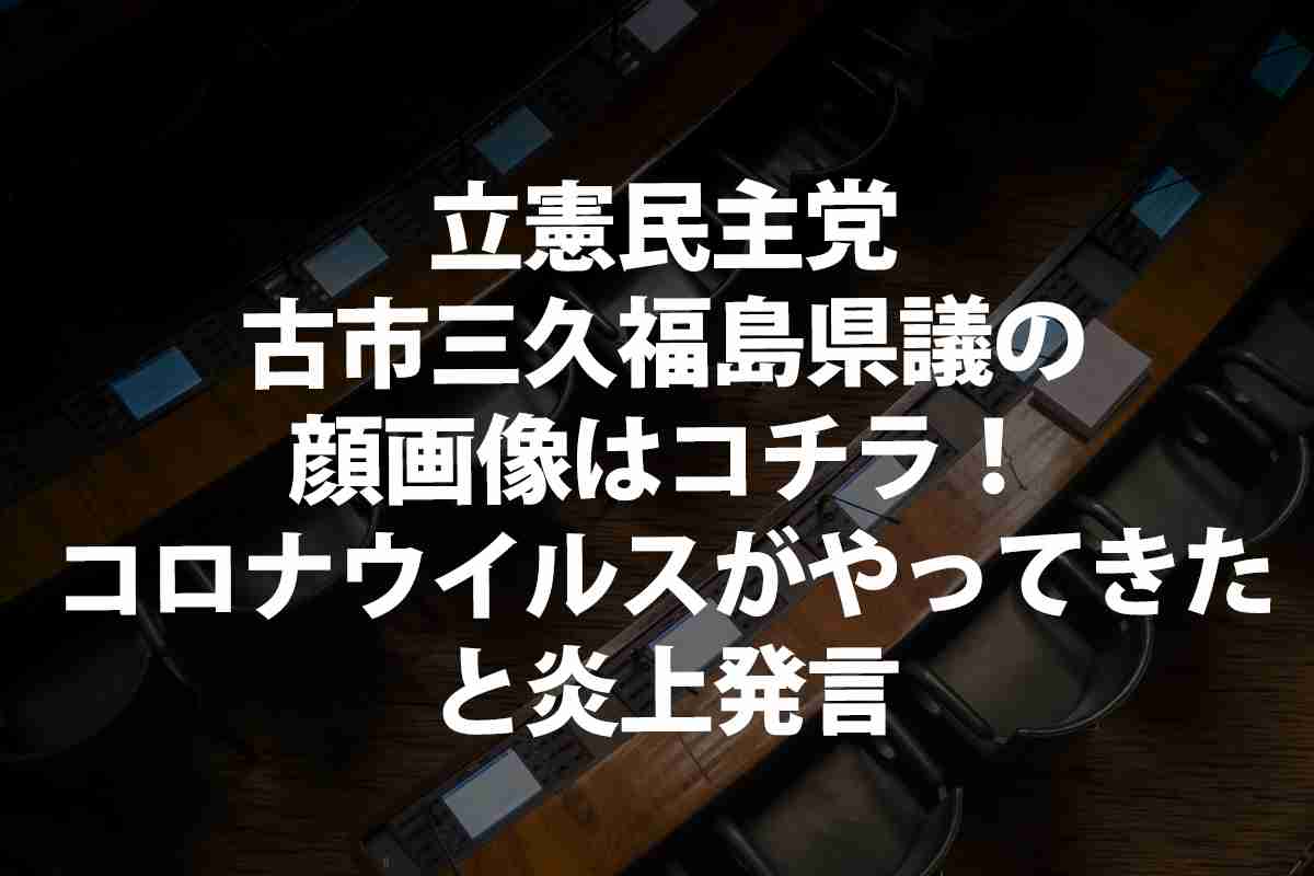 立憲民主党・古市三久福島県議の顔画像はコチラ！感染患者受け入れを「コロナウイルスがやってきた」と炎上発言  |  WEB速報とらとら