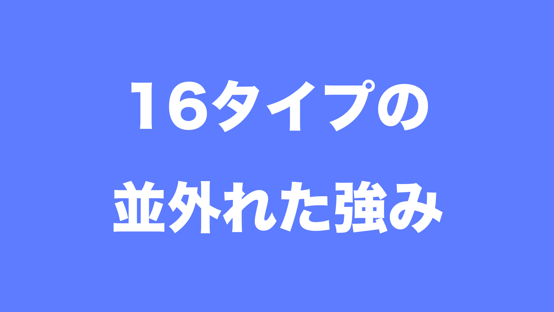 【MBTI】16タイプの並外れた強み（長所）とその特徴について｜今すぐ使える心理学