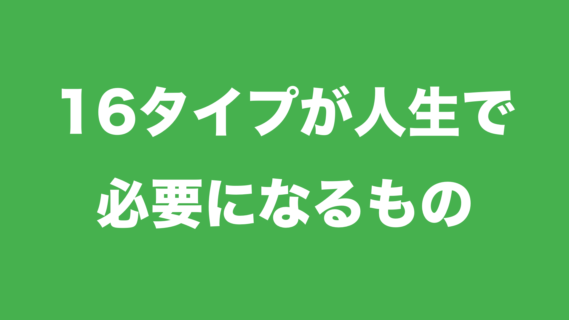 【MBTIタイプ別】それぞれの16タイプが人生で必要とするもの｜今すぐ使える心理学