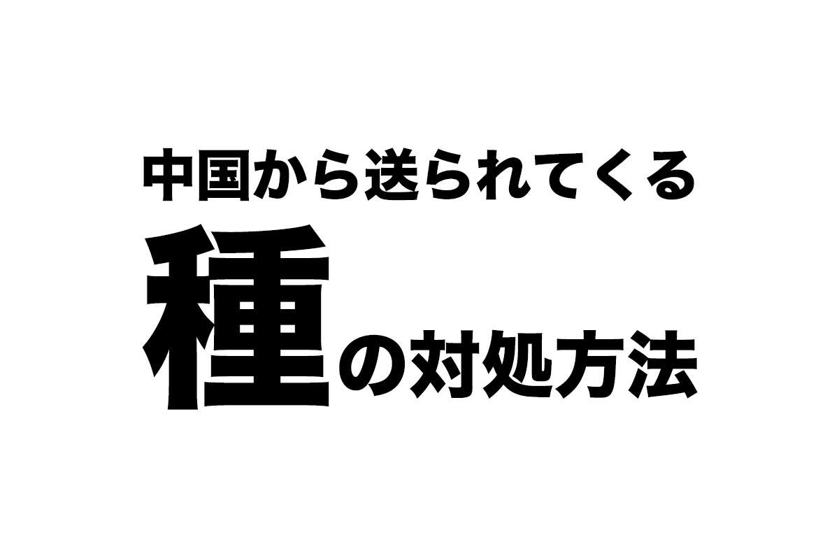 中国から送られてくる種「捨ててはいけない」「SNSで身の危険性」ではどうすればいいのか | [タカブログ] takao.iの思想ブログ始めました。とかいうタイトルはおかしいと思う。