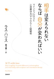 相手は変えられない　ならば自分が変わればいい　─マインドフルネスと心理療法ＡＣＴでひらく人間関係 