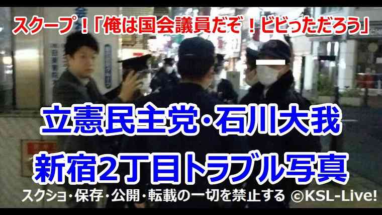 スクープ！立憲・石川大我、新宿2丁目トラブルの証拠写真公開 高井セクキャバ騒動でかき消された立憲の闇を暴く | KSL‐Live！