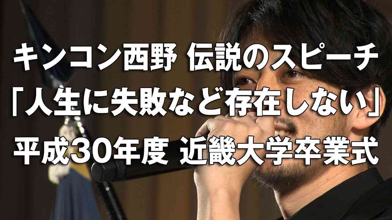キンコン西野 伝説のスピーチ「人生に失敗など存在しない」平成30年度近畿大学卒業式 - YouTube