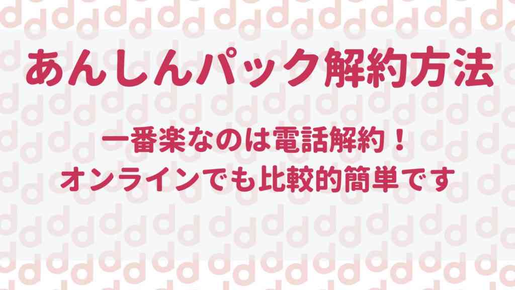 あんしんパックの解約方法は？ケータイ補償は残すべき？ | 最大限にドコモを使い倒すブログ