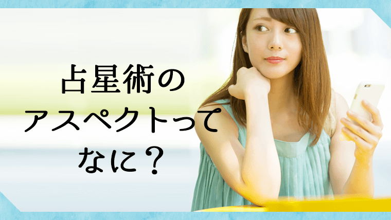 ホロスコープのアスペクトを読み解くと行動パターンがわかる｜星読みテラス