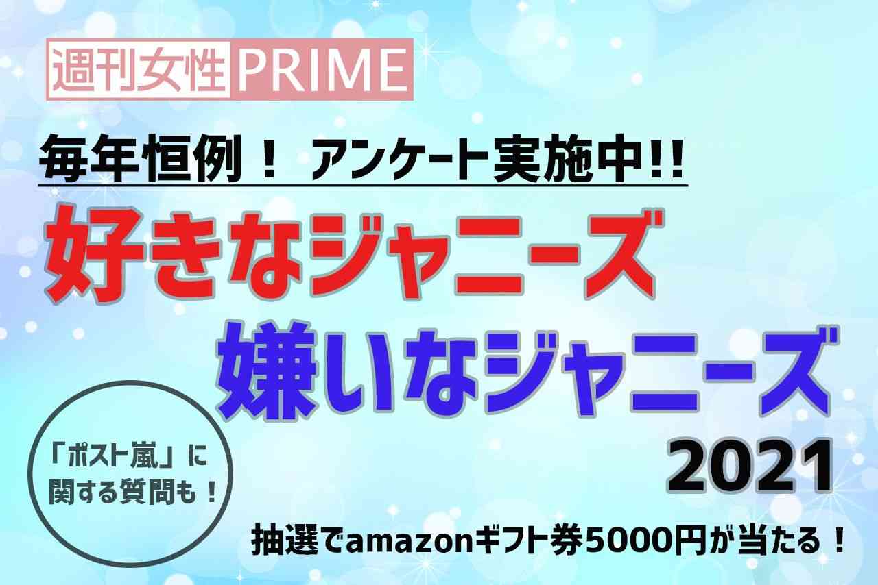 【恒例】アンケート「好きなジャニーズ・嫌いなジャニーズ2021」今年もYOUの回答お待ちしてます！ | 週刊女性PRIME