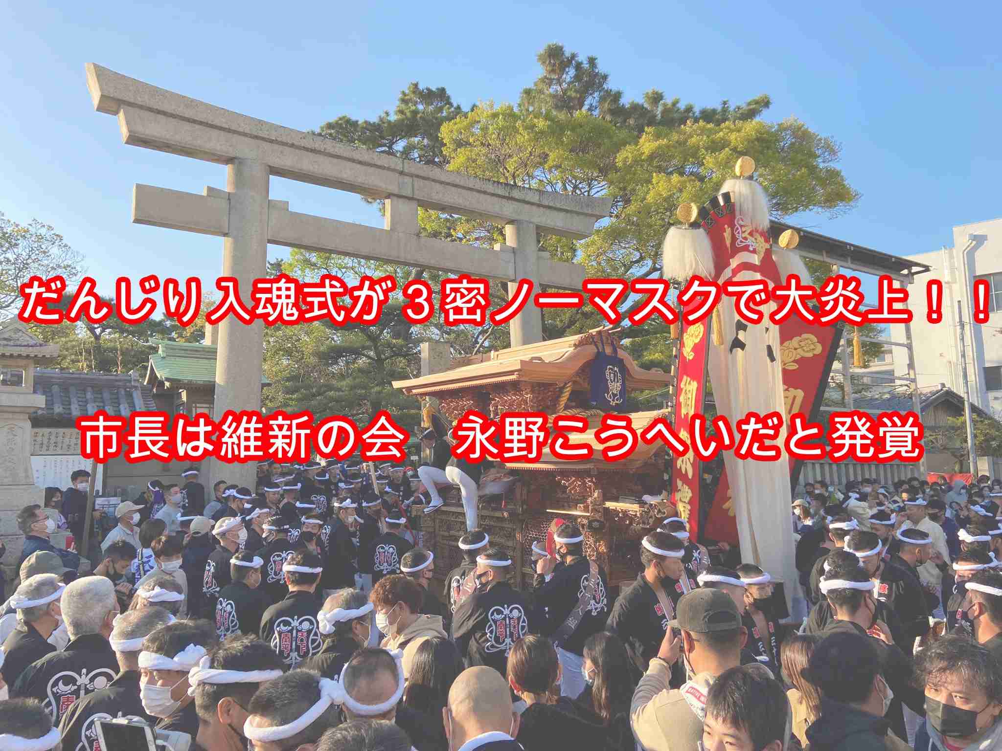 岸和田だんじり入魂式３密で大炎上！市長は維新の会永野こうへい！「感動で胸がいっぱい」「我慢は懲り懲り」リプ欄が地獄絵図と話題。  |  りりあんニュース
