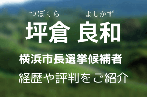 坪倉良和の息子は我が家？本人は社長？家族や評判は？横浜市長選候補を調査  |  くれすく！育児
