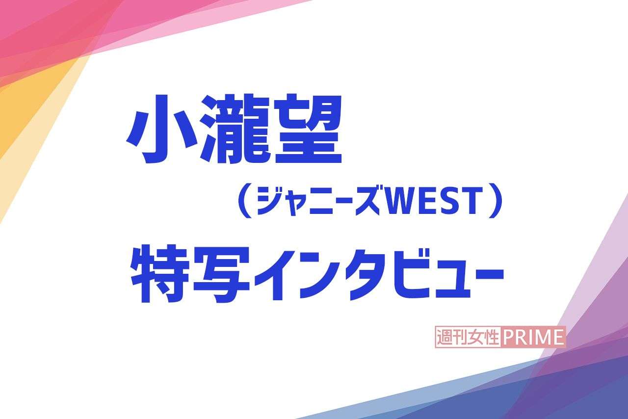 小瀧望「めちゃくちゃ猫かぶってた」殻を破ってくれたジャニーズWESTメンバーに感謝 | 週刊女性PRIME