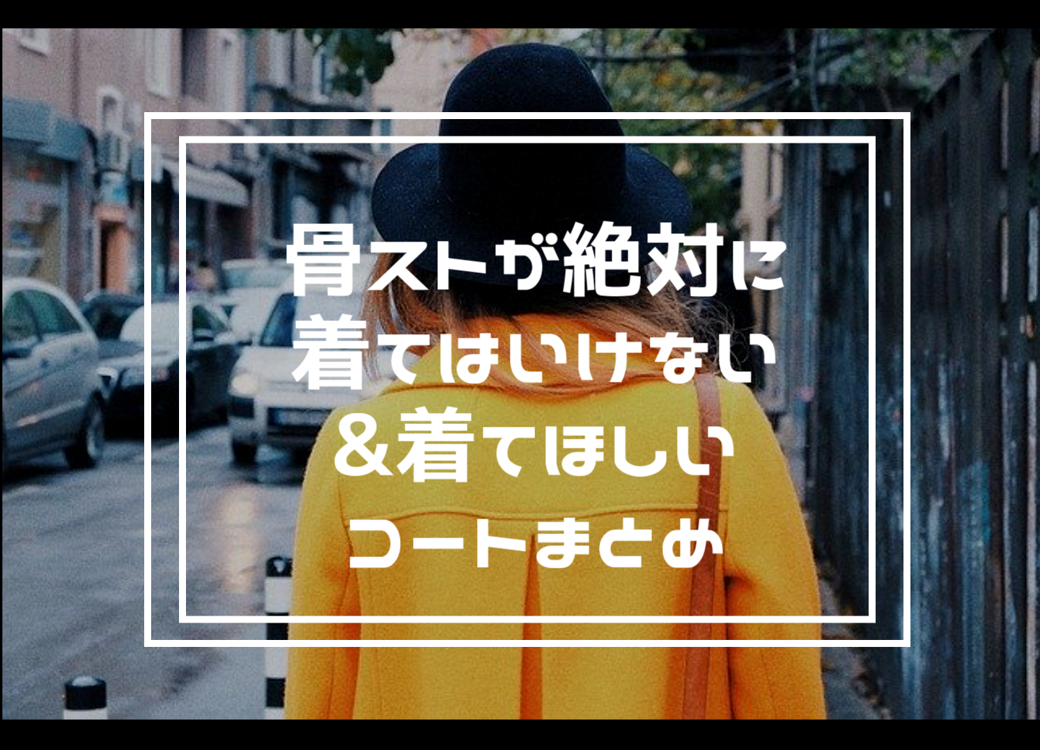 骨ストが絶対に着てはいけないコート＆絶対に着てほしいコートまとめ！