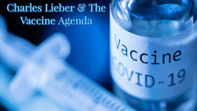 Charles Lieber & The Covid 19 Vaccine Agenda