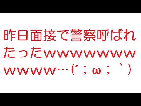 【2ch】昨日面接で警察呼ばれたったｗｗｗｗｗｗｗｗｗｗｗ…(´；ω；｀) - YouTube
