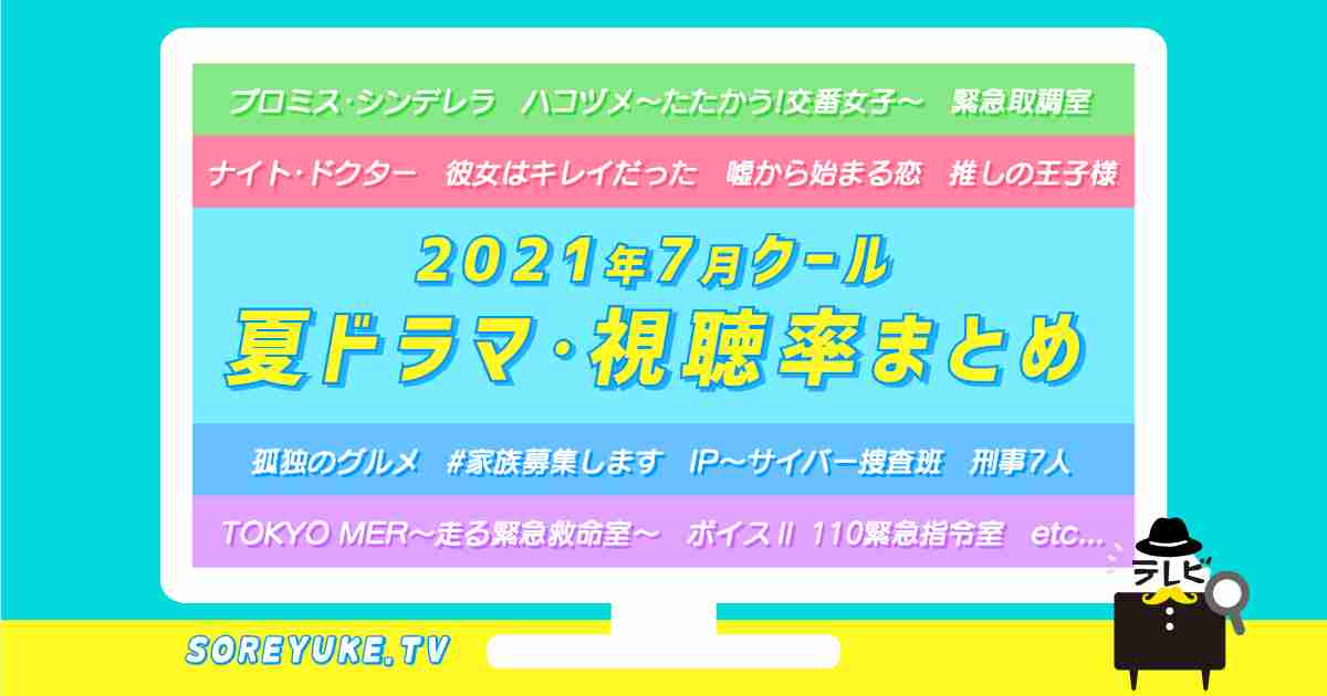2021年 夏ドラマ視聴率まとめ「ナイト・ドクター」「#家族募集します」「ハコヅメ〜たたかう！交番女子〜」「IP～サイバー捜査班」「TOKYO MER〜走る緊急救命室〜」「彼女はキレイだった」「孤独のグルメ」など…めじろ押しの夏ドラマ！ | ソレユケ テレビ探偵団