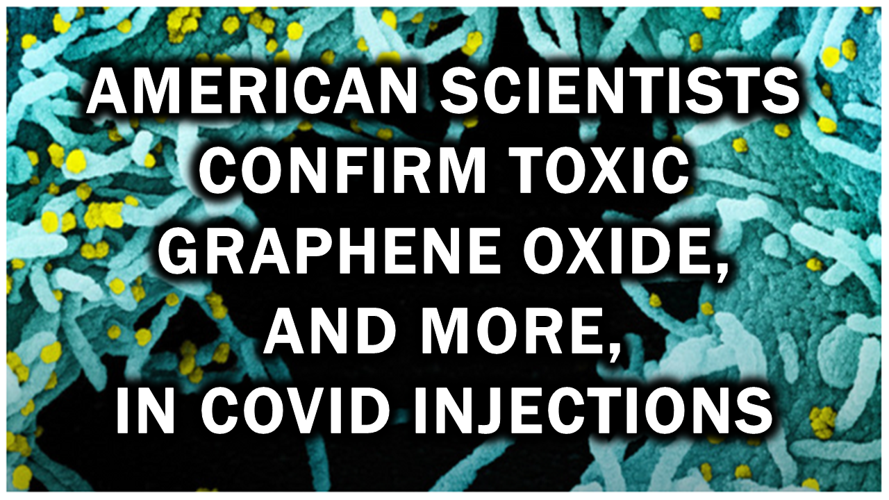 American Scientists Confirm Toxic Graphene Oxide, and More, in Covid Injections – Daily Expose