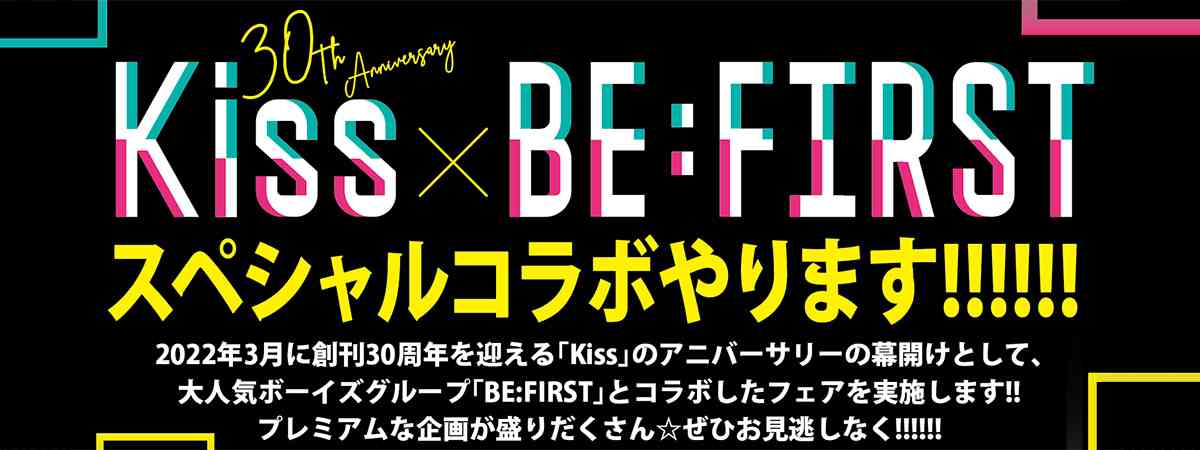 Kiss30周年×BE:FIRSTスペシャルコラボやります!!!!!｜Kiss -読むと恋をする- 講談社の女性漫画誌