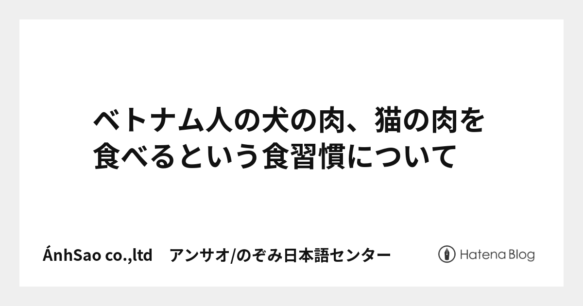 ベトナム人の犬の肉、猫の肉を食べるという食習慣について - ÁnhSao co.,ltd　アンサオ/のぞみ日本語センター