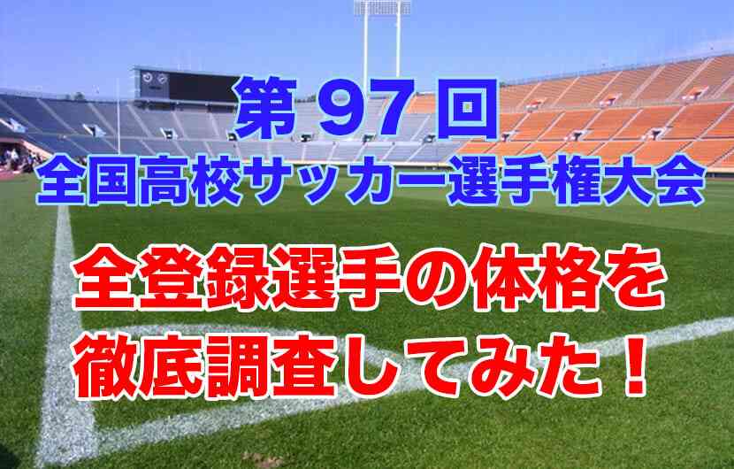 【第97回全国高校サッカー選手権大会】全登録1440選手の身長・体重・BMIなど体格を調査してみた！ | スポーツ栄養士あじのブログ