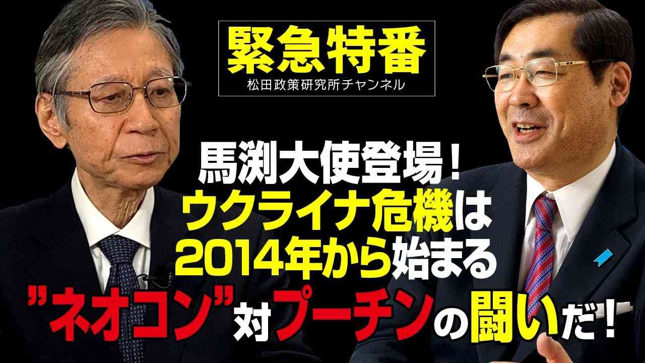 緊急特番！『馬渕大使登場！ウクライナ危機は2014年から始まる”ネオコン”対プーチンの闘いだ！』ゲスト：元ウクライナ大使　馬渕睦夫氏 - YouTube