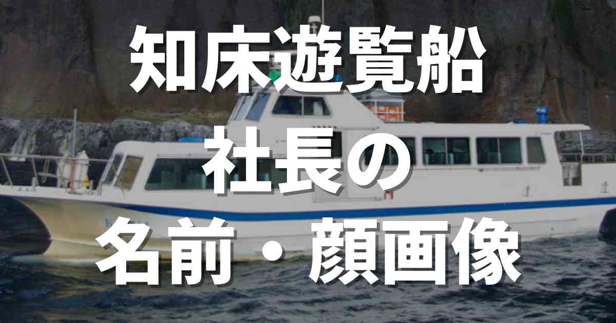 知床遊覧船・社長の名前と顔画像｜カズワンは40年以上前のほうらい汽船だった？ | Eve-TRE