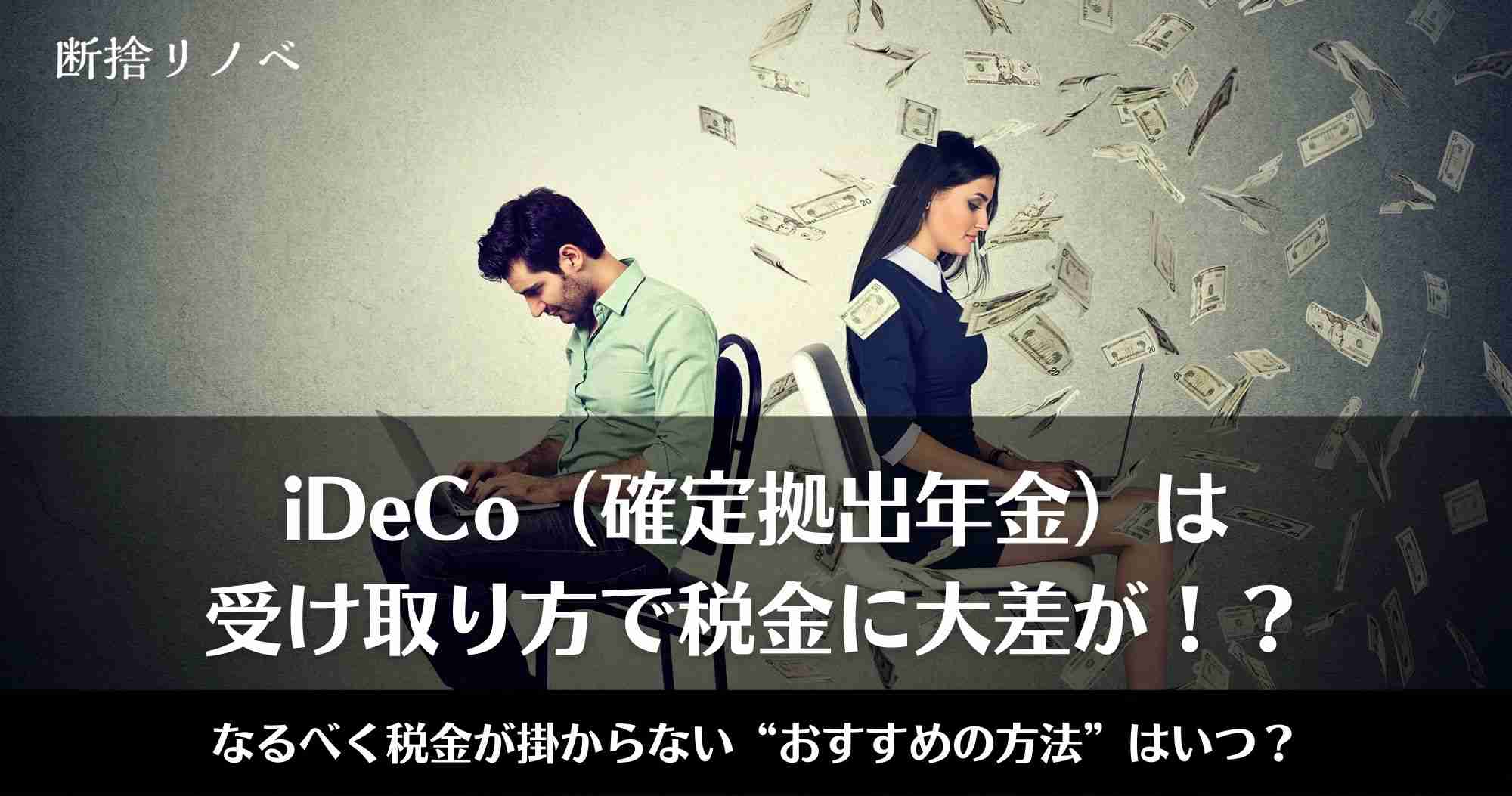iDeCo（確定拠出年金）は受け取り方で税金に大差が！？なるべく税金が掛からない“おすすめの方法”はいつ？  |  「断捨リノベ」ファイナンシャルプランナーが監修するライフスタイルマガジン