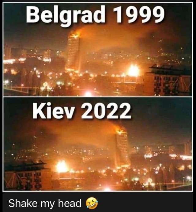 Belgrad 1999 Kiev 2022 Shake my head - America’s best pics and videos