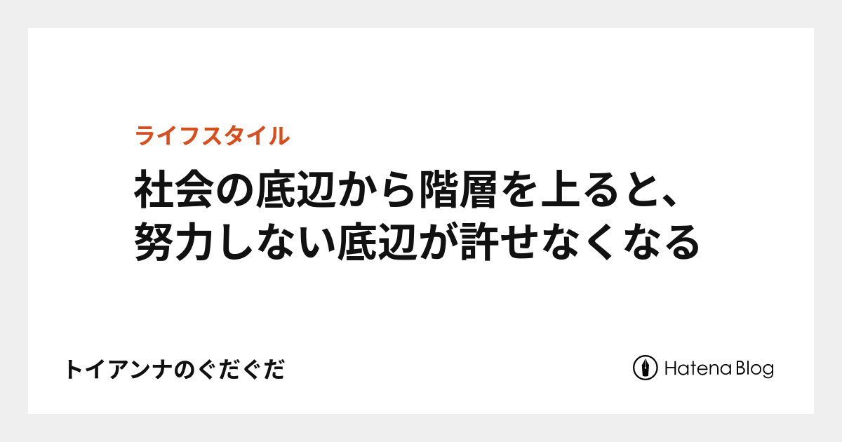 社会の底辺から階層を上ると、努力しない底辺が許せなくなる - トイアンナのぐだぐだ