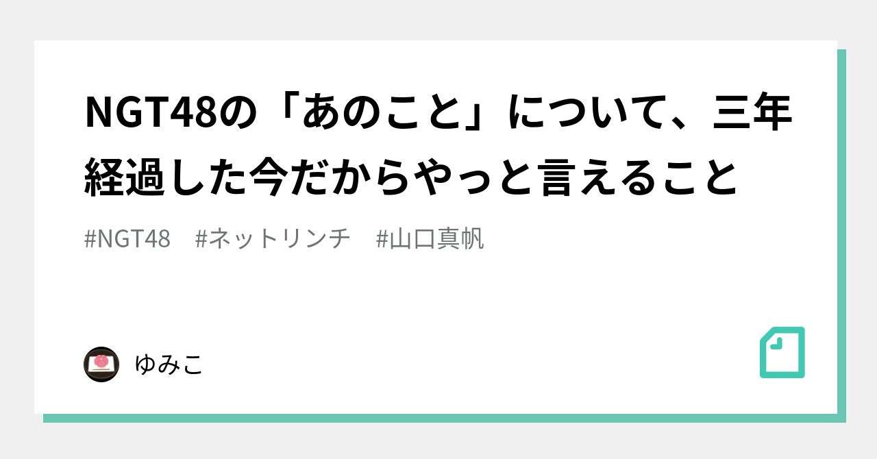 NGT48の「あのこと」について、三年経過した今だからやっと言えること｜ゆみこ｜note