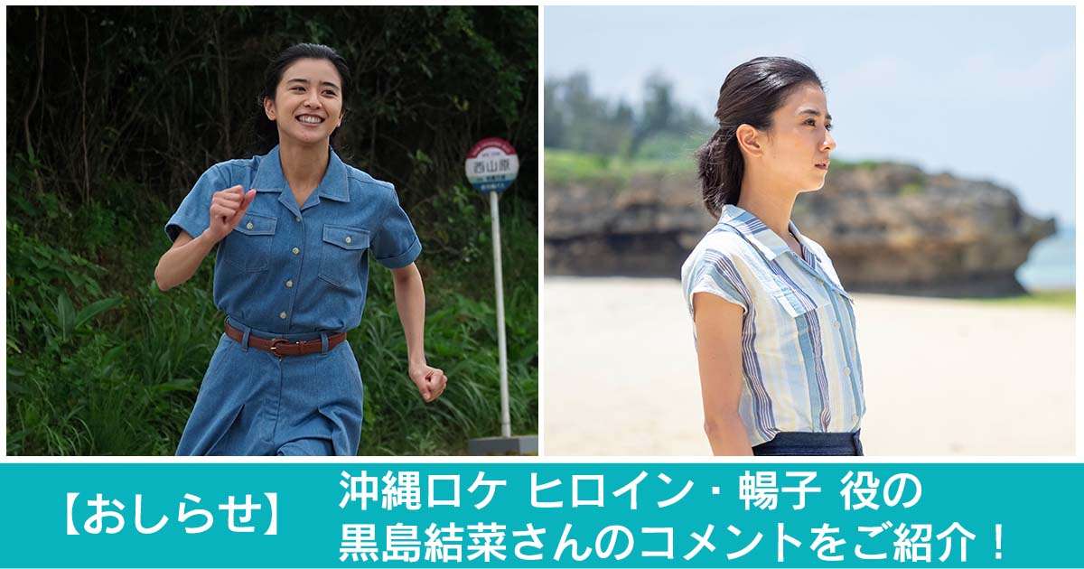 お知らせ 沖縄ロケ ヒロイン・暢子 役の黒島結菜さんのコメントをご紹介！｜NHK連続テレビ小説『ちむどんどん』